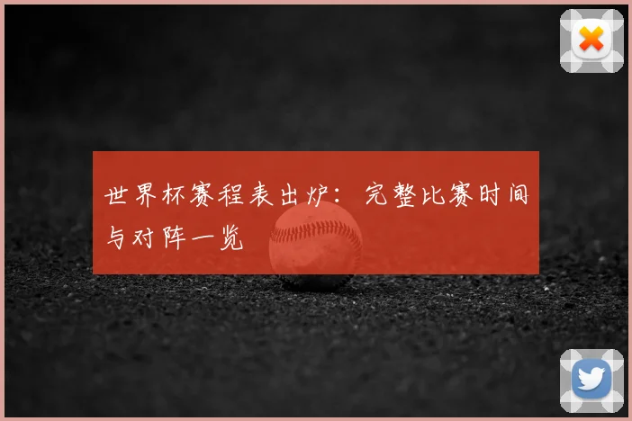 世界杯赛程表出炉：完整比赛时间与对阵一览