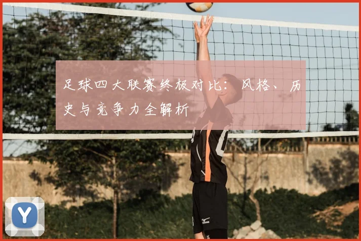 足球四大联赛终极对比：风格、历史与竞争力全解析