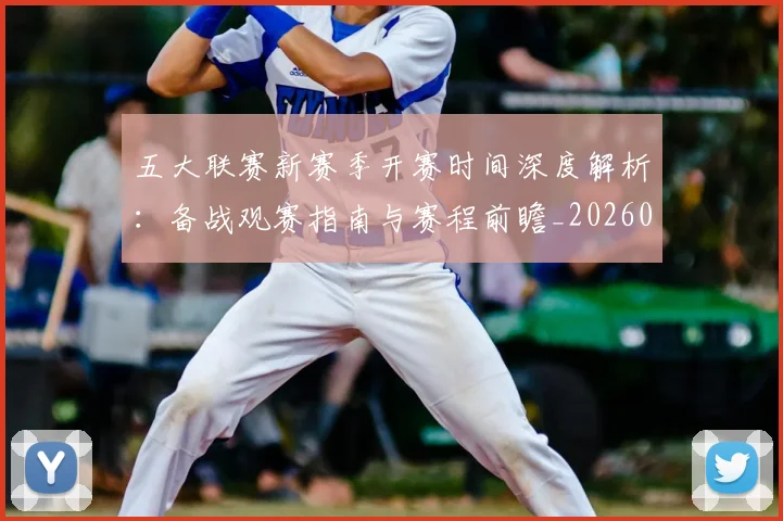五大联赛新赛季开赛时间深度解析:备战观赛指南与赛程前瞻_20260611141706